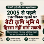 Delhi High Court: Kya Beti 2005 Se Pehle Wali Agricultural Land Mein Hissa Maang Sakti Hai? Janiye Kanoon Kya Kehta Hai